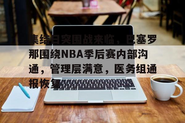 集结日突围战来临，巴塞罗那围绕NBA季后赛内部沟通，管理层满意，医务组通报恢复的简单介绍